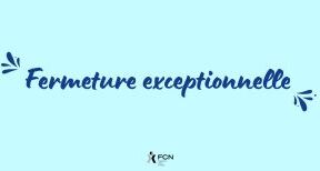 Fermeture exceptionnelle de votre bureau FCN