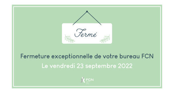 Fermeture exceptionnelle de vos bureaux FCN le vendredi 23 septembre 2022